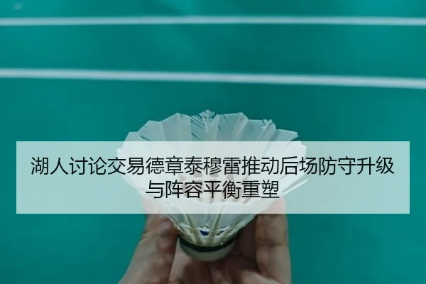 湖人讨论交易德章泰穆雷推动后场防守升级与阵容平衡重塑