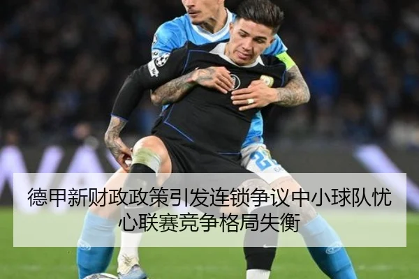德甲新财政政策引发连锁争议中小球队忧心联赛竞争格局失衡